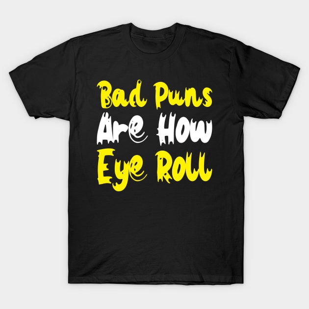 Bad Puns Are How Eye Roll T-Shirt by Lukecarrarts